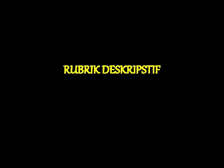 RUBRIK DESKRIPSTIF RUBRIK DESKRIPSTIF