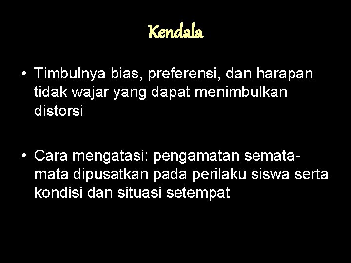 Kendala • Timbulnya bias, preferensi, dan harapan tidak wajar yang dapat menimbulkan distorsi • Kendala • Timbulnya bias, preferensi, dan harapan tidak wajar yang dapat menimbulkan distorsi •