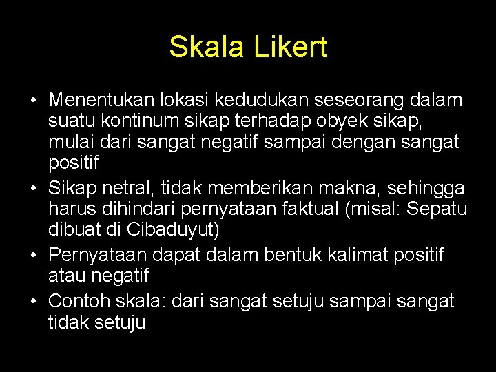 Skala Likert • Menentukan lokasi kedudukan seseorang dalam suatu kontinum sikap terhadap obyek sikap, Skala Likert • Menentukan lokasi kedudukan seseorang dalam suatu kontinum sikap terhadap obyek sikap,