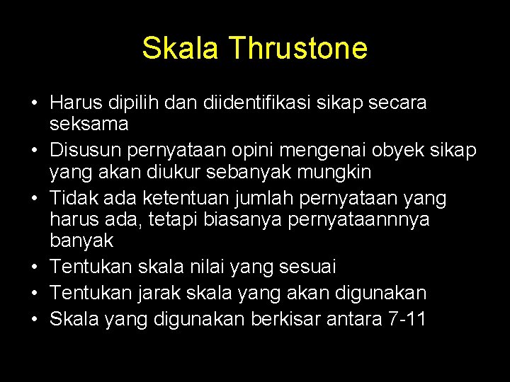 Skala Thrustone • Harus dipilih dan diidentifikasi sikap secara seksama • Disusun pernyataan opini Skala Thrustone • Harus dipilih dan diidentifikasi sikap secara seksama • Disusun pernyataan opini