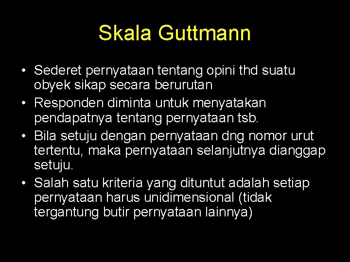Skala Guttmann • Sederet pernyataan tentang opini thd suatu obyek sikap secara berurutan • Skala Guttmann • Sederet pernyataan tentang opini thd suatu obyek sikap secara berurutan •