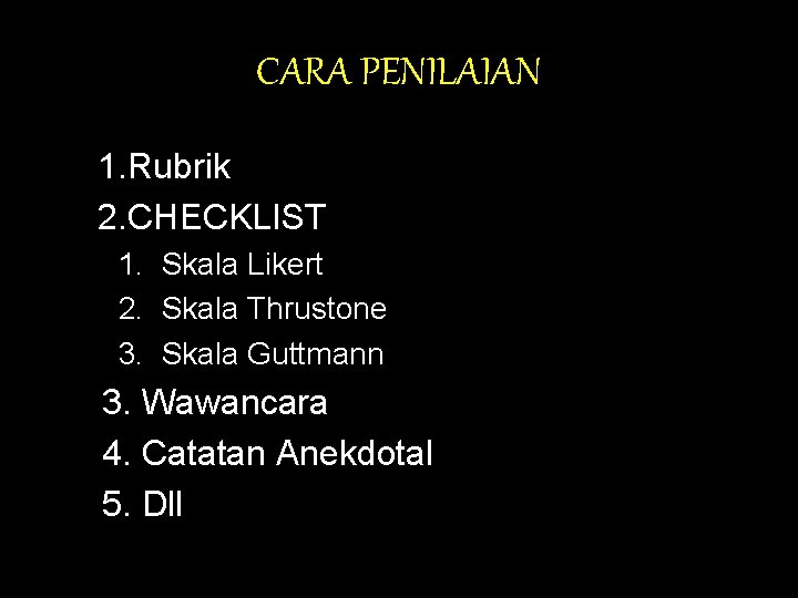 CARA PENILAIAN 1. Rubrik 2. CHECKLIST 1. Skala Likert 2. Skala Thrustone 3. Skala CARA PENILAIAN 1. Rubrik 2. CHECKLIST 1. Skala Likert 2. Skala Thrustone 3. Skala