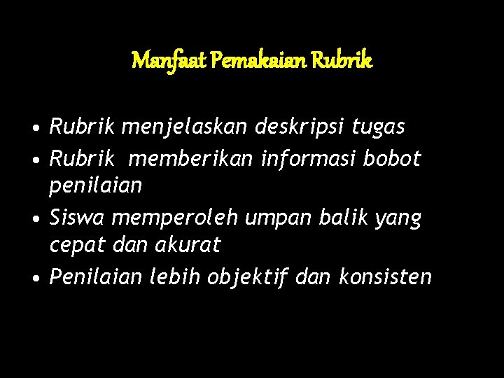 Manfaat Pemakaian Rubrik • Rubrik menjelaskan deskripsi tugas • Rubrik memberikan informasi bobot penilaian Manfaat Pemakaian Rubrik • Rubrik menjelaskan deskripsi tugas • Rubrik memberikan informasi bobot penilaian