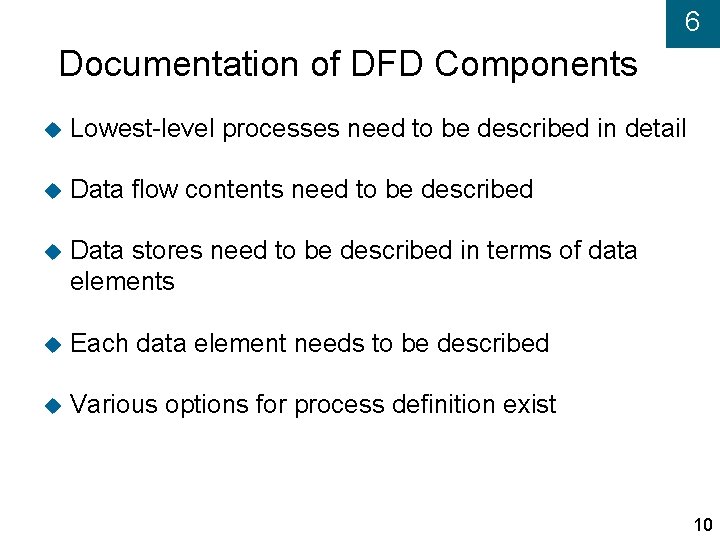 6 Documentation of DFD Components Lowest-level processes need to be described in detail Data