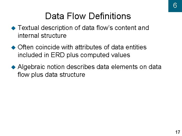 6 Data Flow Definitions Textual description of data flow’s content and internal structure Often