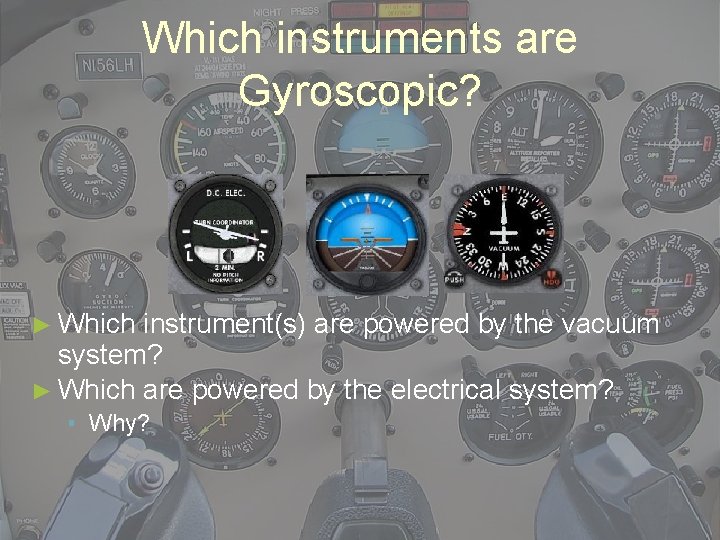 Which instruments are Gyroscopic? ► Which instrument(s) are powered by the vacuum system? ►