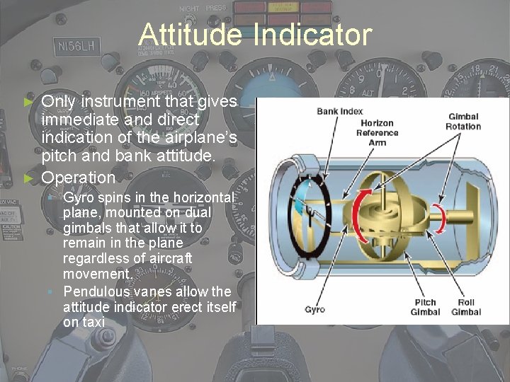 Attitude Indicator Only instrument that gives immediate and direct indication of the airplane’s pitch