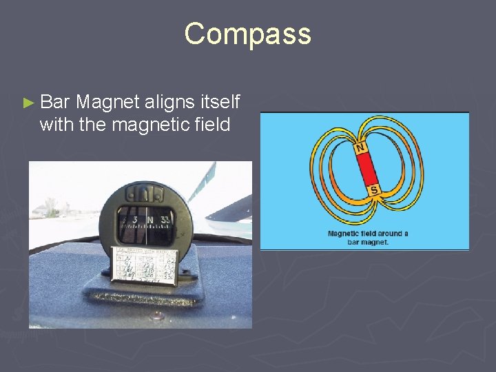 Compass ► Bar Magnet aligns itself with the magnetic field 