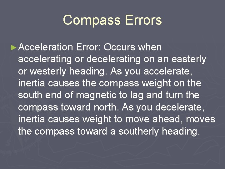 Compass Errors ► Acceleration Error: Occurs when accelerating or decelerating on an easterly or