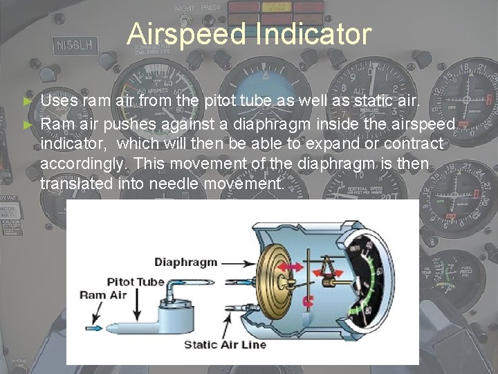 Airspeed Indicator Uses ram air from the pitot tube as well as static air.