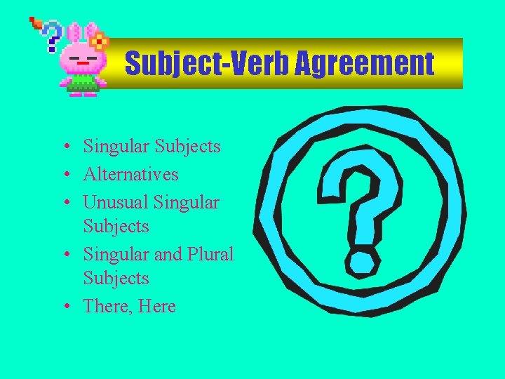 Subject-Verb Agreement • Singular Subjects • Alternatives • Unusual Singular Subjects • Singular and