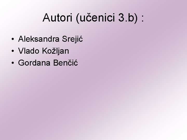 Autori (učenici 3. b) : • Aleksandra Srejić • Vlado Kožljan • Gordana Benčić