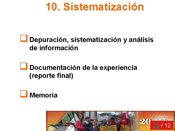 10. Sistematización q Depuración, sistematización y análisis de información q Documentación de la experiencia