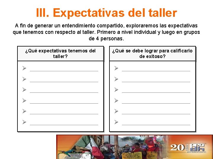 III. Expectativas del taller A fin de generar un entendimiento compartido, exploraremos las expectativas