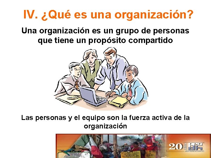 IV. ¿Qué es una organización? Una organización es un grupo de personas que tiene