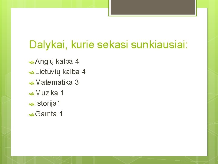 Dalykai, kurie sekasi sunkiausiai: Anglų kalba 4 Lietuvių kalba 4 Matematika 3 Muzika 1