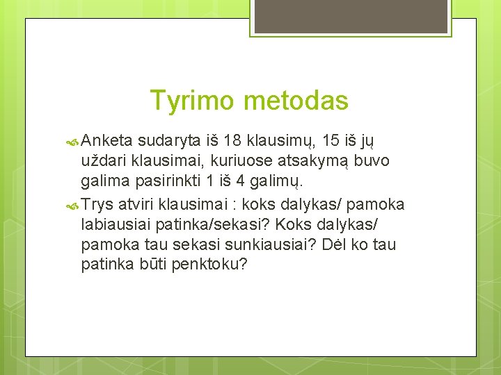 Tyrimo metodas Anketa sudaryta iš 18 klausimų, 15 iš jų uždari klausimai, kuriuose atsakymą