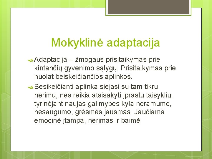 Mokyklinė adaptacija Adaptacija – žmogaus prisitaikymas prie kintančių gyvenimo sąlygų. Prisitaikymas prie nuolat beiskeičiančios