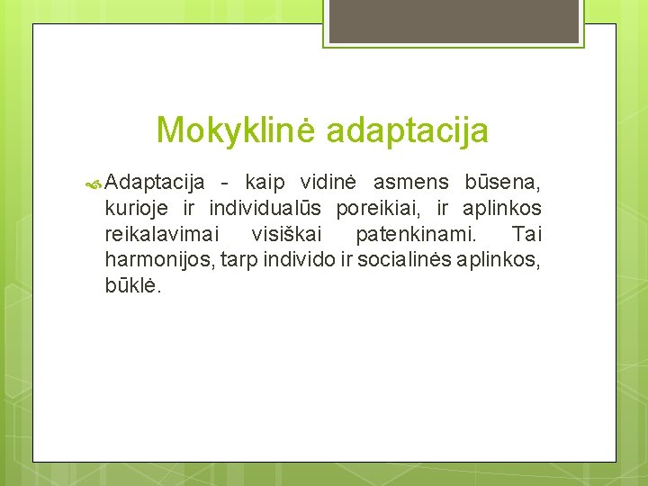 Mokyklinė adaptacija Adaptacija - kaip vidinė asmens būsena, kurioje ir individualūs poreikiai, ir aplinkos