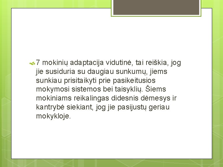  7 mokinių adaptacija vidutinė, tai reiškia, jog jie susiduria su daugiau sunkumų, jiems