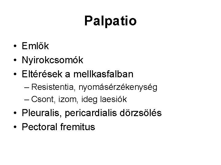 Palpatio • Emlők • Nyirokcsomók • Eltérések a mellkasfalban – Resistentia, nyomásérzékenység – Csont,