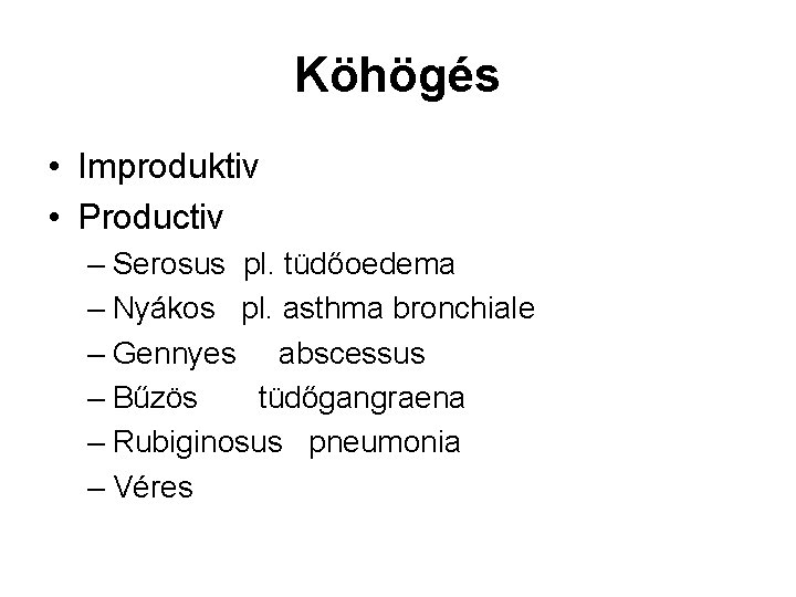 Köhögés • Improduktiv • Productiv – Serosus pl. tüdőoedema – Nyákos pl. asthma bronchiale