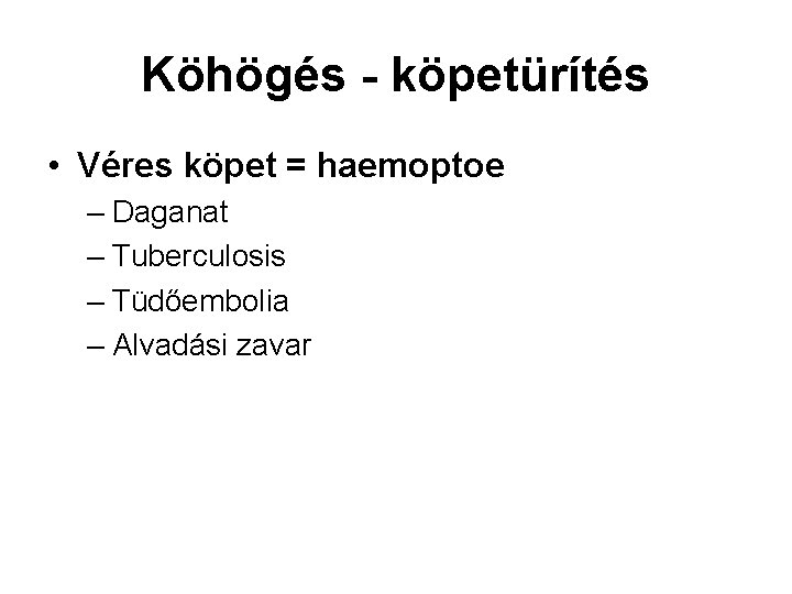 Köhögés - köpetürítés • Véres köpet = haemoptoe – Daganat – Tuberculosis – Tüdőembolia