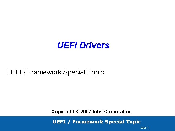 UEFI Drivers UEFI / Framework Special Topic Copyright © 2007 Intel Corporation UEFI / UEFI Drivers UEFI / Framework Special Topic Copyright © 2007 Intel Corporation UEFI /