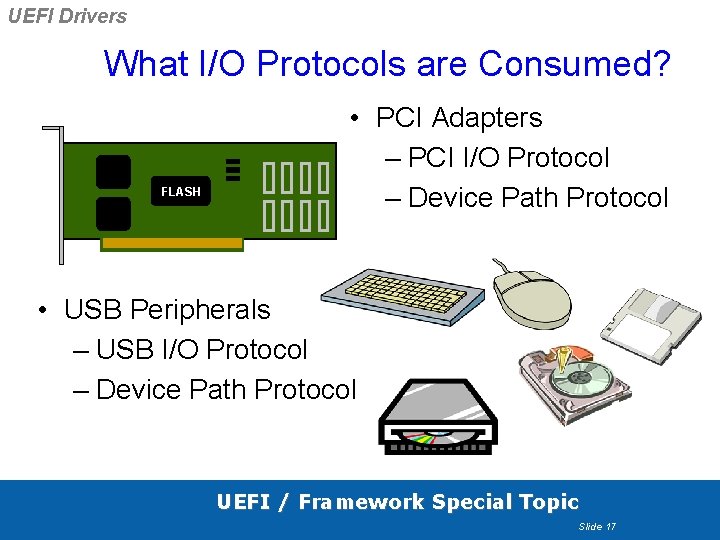 UEFI Drivers What I/O Protocols are Consumed? FLASH • PCI Adapters – PCI I/O UEFI Drivers What I/O Protocols are Consumed? FLASH • PCI Adapters – PCI I/O