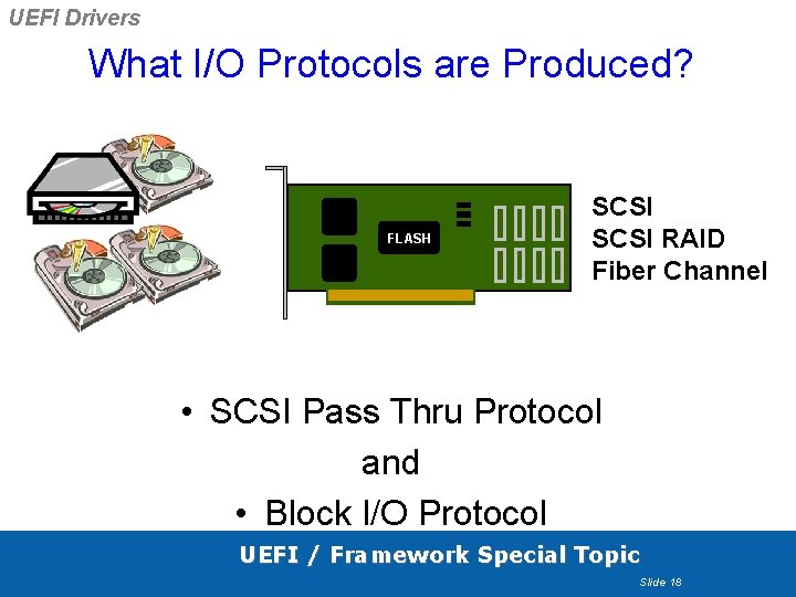 UEFI Drivers What I/O Protocols are Produced? FLASH SCSI RAID Fiber Channel • SCSI UEFI Drivers What I/O Protocols are Produced? FLASH SCSI RAID Fiber Channel • SCSI