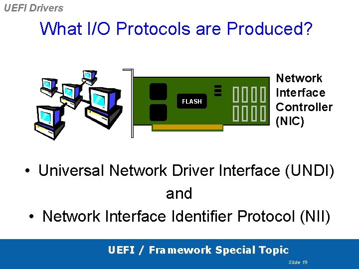 UEFI Drivers What I/O Protocols are Produced? FLASH Network Interface Controller (NIC) • Universal UEFI Drivers What I/O Protocols are Produced? FLASH Network Interface Controller (NIC) • Universal