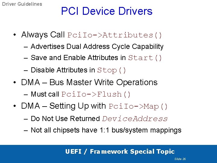 Driver Guidelines PCI Device Drivers • Always Call Pci. Io->Attributes() – Advertises Dual Address Driver Guidelines PCI Device Drivers • Always Call Pci. Io->Attributes() – Advertises Dual Address