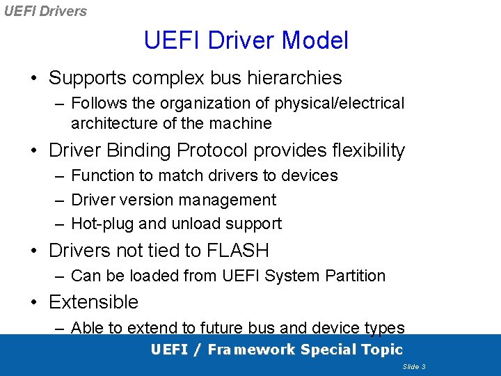 UEFI Drivers UEFI Driver Model • Supports complex bus hierarchies – Follows the organization UEFI Drivers UEFI Driver Model • Supports complex bus hierarchies – Follows the organization