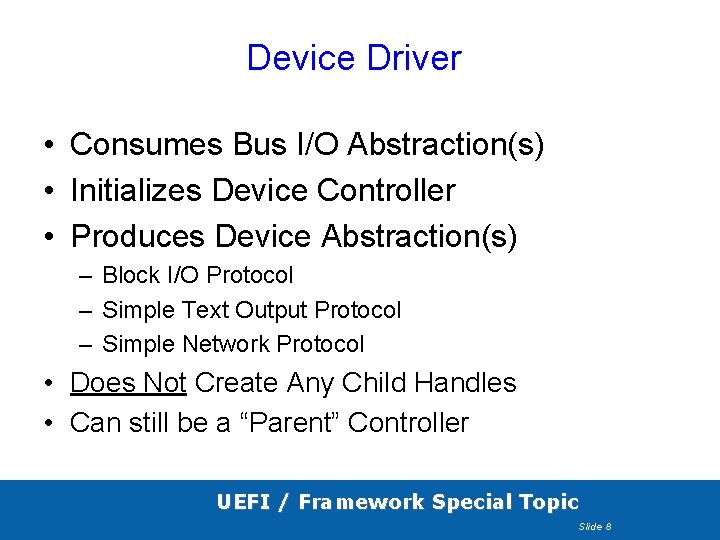 Device Driver • Consumes Bus I/O Abstraction(s) • Initializes Device Controller • Produces Device Device Driver • Consumes Bus I/O Abstraction(s) • Initializes Device Controller • Produces Device