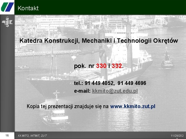 Kontakt Katedra Konstrukcji, Mechaniki i Technologii Okrętów pok. nr 330 i 332. tel. :