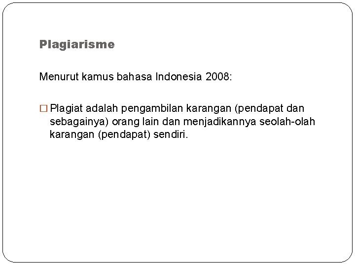 Plagiarisme Menurut kamus bahasa Indonesia 2008: � Plagiat adalah pengambilan karangan (pendapat dan sebagainya)