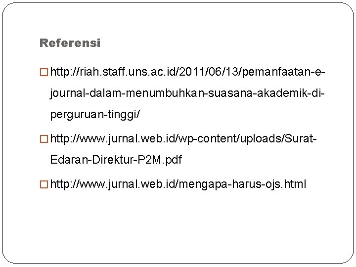 Referensi � http: //riah. staff. uns. ac. id/2011/06/13/pemanfaatan-e- journal-dalam-menumbuhkan-suasana-akademik-diperguruan-tinggi/ � http: //www. jurnal. web.