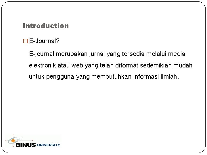 Introduction � E-Journal? E-journal merupakan jurnal yang tersedia melalui media elektronik atau web yang