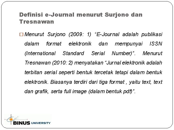 Definisi e-Journal menurut Surjono dan Tresnawan � Menurut Surjono (2009: 1) “E-Journal adalah publikasi