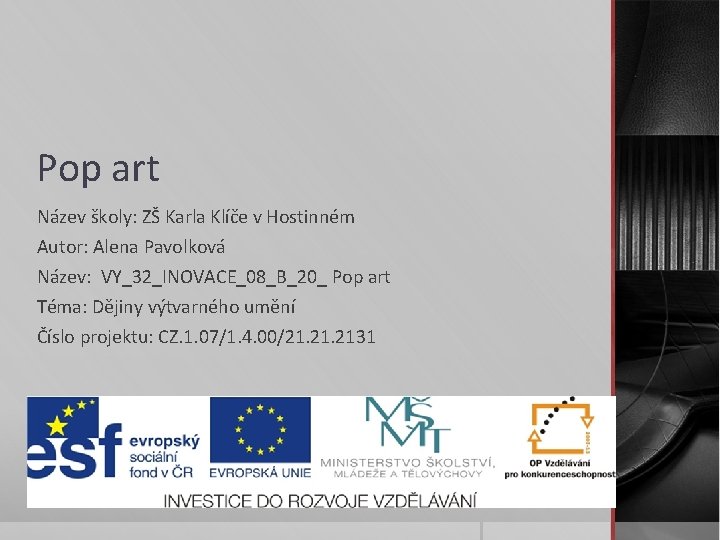 Pop art Název školy: ZŠ Karla Klíče v Hostinném Autor: Alena Pavolková Název: VY_32_INOVACE_08_B_20_ Pop art Název školy: ZŠ Karla Klíče v Hostinném Autor: Alena Pavolková Název: VY_32_INOVACE_08_B_20_