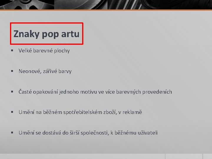 Znaky pop artu § Velké barevné plochy § Neonové, zářivé barvy § Časté opakování Znaky pop artu § Velké barevné plochy § Neonové, zářivé barvy § Časté opakování