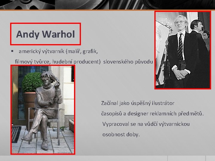 Andy Warhol § americký výtvarník (malíř, grafik, filmový tvůrce, hudební producent) slovenského původu Začínal Andy Warhol § americký výtvarník (malíř, grafik, filmový tvůrce, hudební producent) slovenského původu Začínal