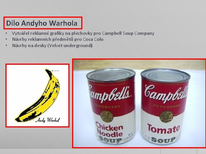 Dílo Andyho Warhola • Vytvářel reklamní grafiky na plechovky pro Campbell Soup Company • Dílo Andyho Warhola • Vytvářel reklamní grafiky na plechovky pro Campbell Soup Company •