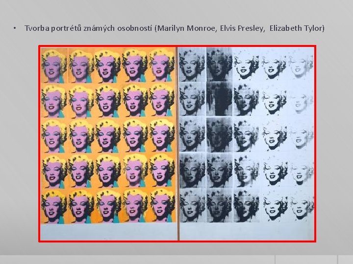 • Tvorba portrétů známých osobností (Marilyn Monroe, Elvis Presley, Elizabeth Tylor) • Tvorba portrétů známých osobností (Marilyn Monroe, Elvis Presley, Elizabeth Tylor)