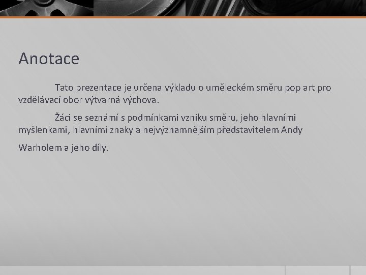 Anotace Tato prezentace je určena výkladu o uměleckém směru pop art pro vzdělávací obor Anotace Tato prezentace je určena výkladu o uměleckém směru pop art pro vzdělávací obor