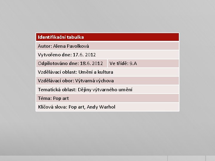 Identifikační tabulka Autor: Alena Pavolková Vytvořeno dne: 17. 6. 2012 Odpilotováno dne: 18. 6. Identifikační tabulka Autor: Alena Pavolková Vytvořeno dne: 17. 6. 2012 Odpilotováno dne: 18. 6.