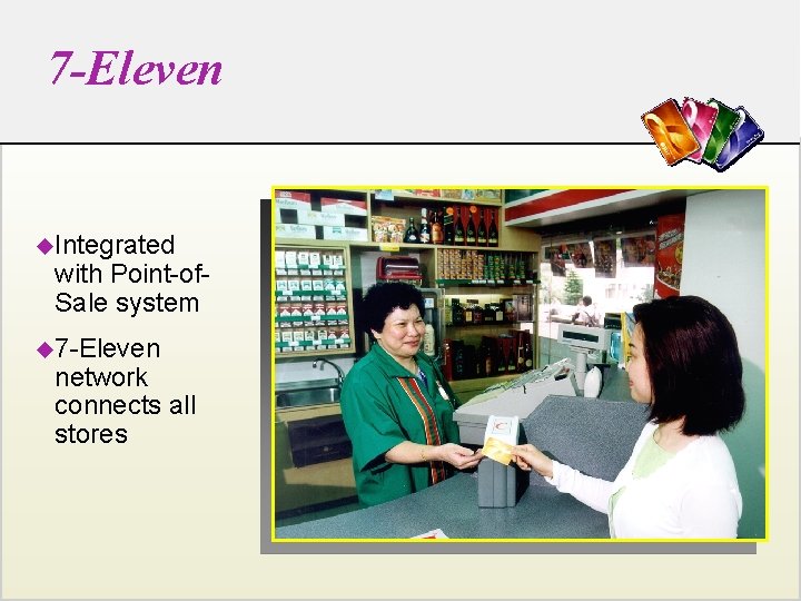 7 -Eleven u. Integrated with Point-of. Sale system u 7 -Eleven network connects all