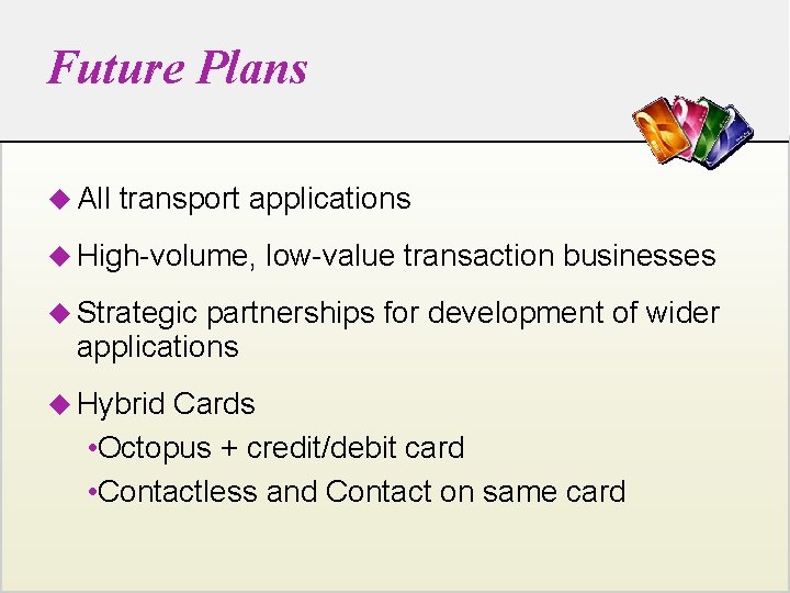 Future Plans u All transport applications u High-volume, low-value transaction businesses u Strategic partnerships