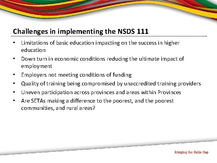 Challenges in implementing the NSDS 111 • Limitations of basic education impacting on the