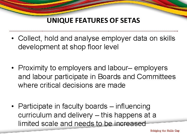 UNIQUE FEATURES OF SETAS • Collect, hold analyse employer data on skills development at